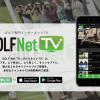 「GOLF Net TV」はどっぷりとゴルフに浸りたい人にオススメ